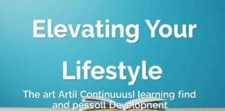 Elevating Your Lifestyle: The Art of Continuous Learning and Personal Growth Elevating Your Lifestyle: The Art of Continuous Learning and Personal Development