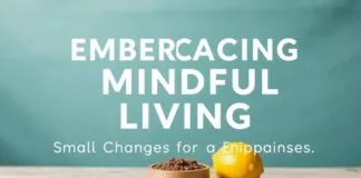 Embracing Mindful Living: Small Changes for a Big Impact Embracing Mindful Living: Small Changes for a Big Impact