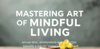 Mastering the Art of Mindful Living: A Comprehensive Guide to Enhancing Your Daily Life Mastering the Art of Mindful Living: A Comprehensive Guide to Enhancing Your Everyday Life