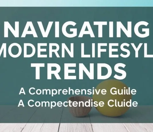 Navigating Modern Lifestyle Trends: A Comprehensive Guide Navigating Modern Lifestyle Trends: A Comprehensive Guide