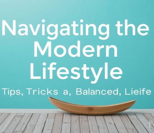 Navigating the Modern Lifestyle: Tips and Tricks for a Balanced Life Navigating the Modern Lifestyle: Tips and Tricks for a Balanced Life