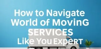 How to Navigate the World of Moving Services Like a Pro How to Navigate the World of Moving Services Like an Expert
