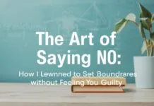 The Art of Saying No: How I Learned to Set Boundaries Without Feeling Guilty The Art of Saying No: How I Learned to Set Boundaries Without Feeling Guilty