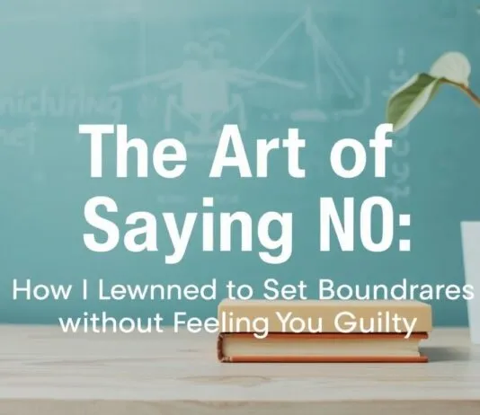The Art of Saying No: How I Learned to Set Boundaries Without Feeling Guilty The Art of Saying No: How I Learned to Set Boundaries Without Feeling Guilty